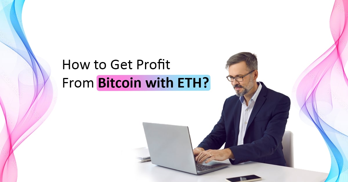 How To Get Profit from Bitcoin With ETH?