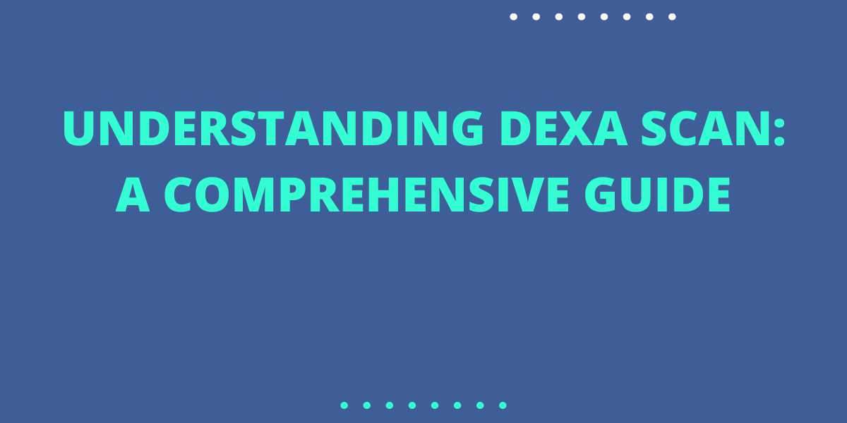 Understanding Dexa Scan: A Comprehensive Guide