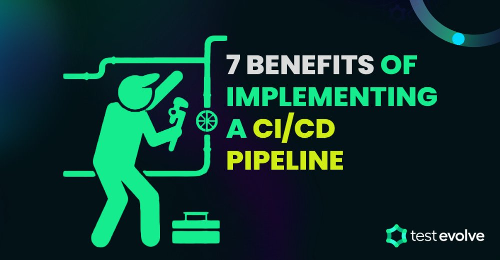 7 Benefits of Implementing a CI/CD Pipeline | TestEvolve - Automated Testing Tools