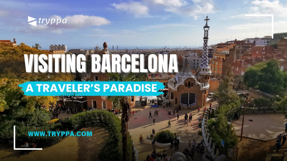 Visiting Barcelona: A Traveler’s Paradise | Tryppa