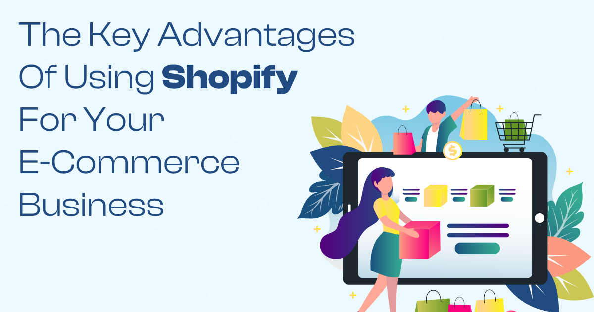 The Key Advantages of Using Shopify for Your E-Commerce Business