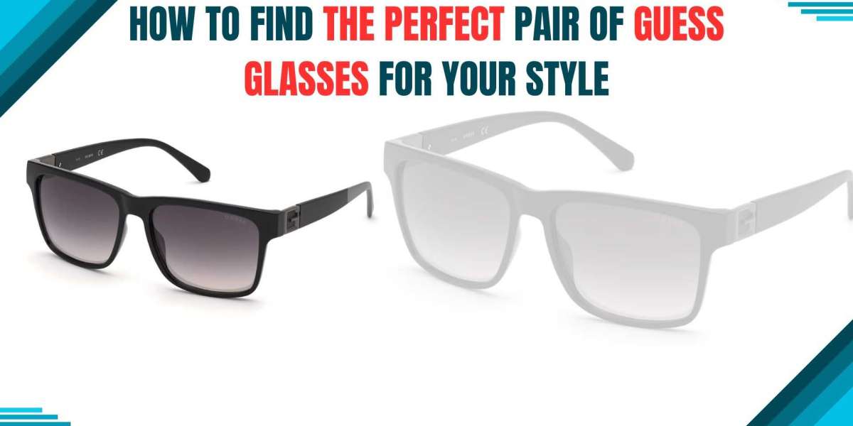 How to Find the Perfect Pair of Guess Glasses for Your Style